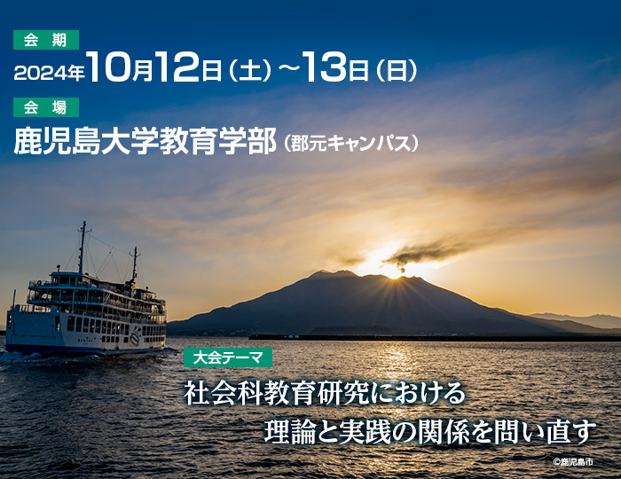 【会期】2024年10月12日（土）～13日（日）　【会場】鹿児島大学教育学部（郡元キャンパス）　【大会テーマ】社会科教育研究における理論と実践の関係を問い直す